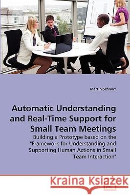 Automatic Understanding and Real-Time Support for Small Team Meetings Martin Schnorr 9783639279160 VDM Verlag