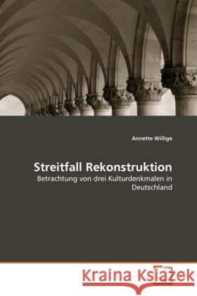 Streitfall Rekonstruktion : Betrachtung von drei Kulturdenkmalen in Deutschland Willige, Annette 9783639279245