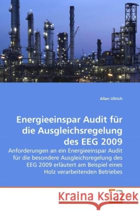 Energieeinspar Audit für die Ausgleichsregelung des EEG 2009 : Anforderungen an ein Energieeinspar Audit für die besondere Ausgleichsregelung des EEG 2009 erläutert am Beispiel eines Holz verarbeitend Ullrich, Allan 9783639279405
