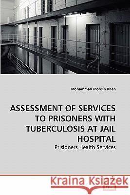 Assessment of Services to Prisoners with Tuberculosis at Jail Hospital Mohammad Mohsi 9783639280388 VDM Verlag