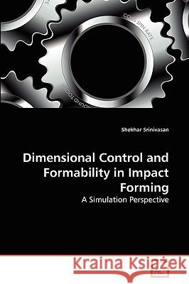 Dimensional Control and Formability in Impact Forming Shekhar Srinivasan 9783639280692 VDM Verlag