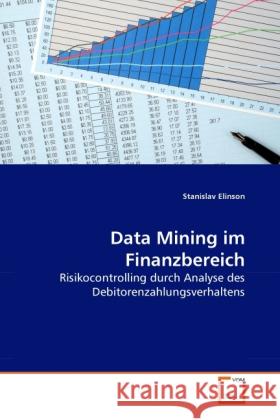 Data Mining im Finanzbereich : Risikocontrolling durch Analyse des Debitorenzahlungsverhaltens Elinson, Stanislav 9783639280982