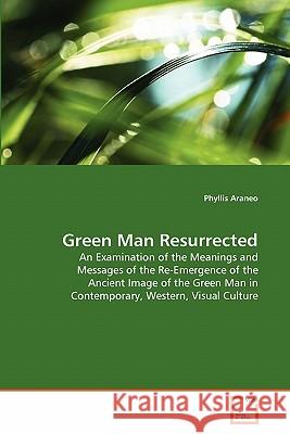 Green Man Resurrected Phyllis Araneo 9783639282207