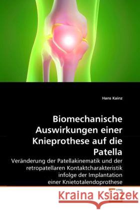 Biomechanische Auswirkungen einer Knieprothese auf die Patella : Veränderung der Patellakinematik und der retropatellaren Kontaktcharakteristik infolge der Implantation einer Knietotalendoprothese Kainz, Hans 9783639282214