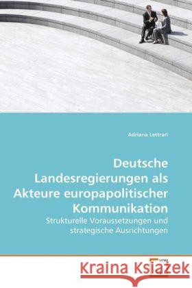 Deutsche Landesregierungen als Akteure europapolitischer Kommunikation : Strukturelle Voraussetzungen und strategische Ausrichtungen Lettrari, Adriana 9783639282320 VDM Verlag Dr. Müller