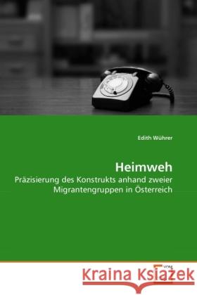 Heimweh : Präzisierung des Konstrukts anhand zweier Migrantengruppen in Österreich Wührer, Edith 9783639282528