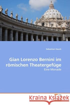 Gian Lorenzo Bernini im römischen Theatergefüge : Eine Monade Hauck, Sebastian 9783639282856