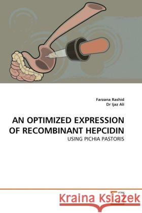 AN OPTIMIZED EXPRESSION OF RECOMBINANT HEPCIDIN : USING PICHIA PASTORIS Rashid, Farzana; Ijaz Ali, Dr 9783639283242