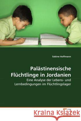 Palästinensische Flüchtlinge in Jordanien : Eine Analyse der Lebens- und Lernbedingungen im Flüchtlingslager Hoffmann, Sabine 9783639283631