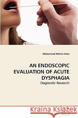 An Endoscopic Evaluation of Acute Dysphagia Mohammad Mohsi 9783639283730 VDM Verlag