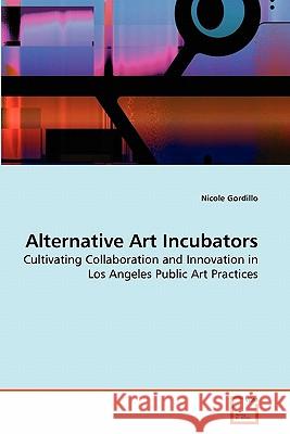 Alternative Art Incubators Nicole Gordillo 9783639283877