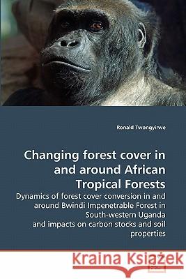 Changing forest cover in and around African Tropical Forests Ronald Twongyirwe 9783639284010 VDM Verlag