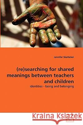 (re)searching for shared meanings between teachers and children Jennifer Skattebol 9783639284614 VDM Verlag