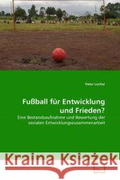 Fußball für Entwicklung und Frieden? : Eine Bestandsaufnahme und Bewertung der sozialen Entwicklungszusammenarbeit Locher, Peter 9783639284652