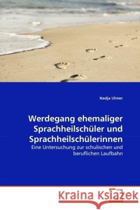 Werdegang ehemaliger Sprachheilschüler und Sprachheilschülerinnen : Eine Untersuchung zur schulischen und beruflichen Laufbahn Ulmer, Nadja 9783639284782