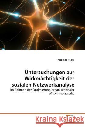 Untersuchungen zur Wirkmächtigkeit der sozialen Netzwerkanalyse : im Rahmen der Optimierung organisationaler Wissensnetzwerke Hager, Andreas 9783639284850 VDM Verlag Dr. Müller