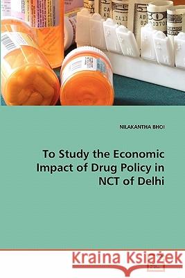 To Study the Economic Impact of Drug Policy in NCT of Delhi Bhoi, Nilakantha 9783639284997