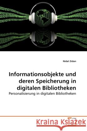 Informationsobjekte und deren Speicherung in digitalen Bibliotheken : Personalisierung in digitalen Bibliotheken Zidan, Nidal 9783639285031 VDM Verlag Dr. Müller