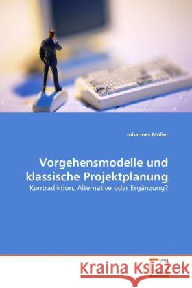 Vorgehensmodelle und klassische Projektplanung : Kontradiktion, Alternative oder Ergänzung? Müller, Johannes 9783639285123 VDM Verlag Dr. Müller