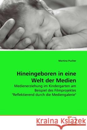 Hineingeboren in eine Welt der Medien : Medienerziehung im Kindergarten am Beispiel des Filmprojektes 