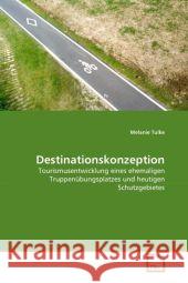 Destinationskonzeption : Tourismusentwicklung eines ehemaligen Truppenübungsplatzes und heutigen Schutzgebietes Tulke, Melanie 9783639285369