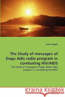 The Study of messages of Dagu Adis radio program in combating HIV/AIDS Degefu, Asfaw 9783639285710 VDM Verlag