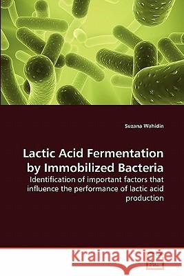 Lactic Acid Fermentation by Immobilized Bacteria Suzana Wahidin 9783639285932