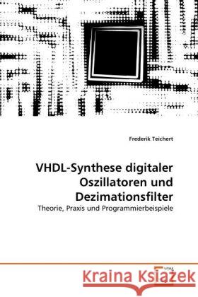 VHDL-Synthese digitaler Oszillatoren und Dezimationsfilter : Theorie, Praxis und Programmierbeispiele Teichert, Frederik 9783639286021