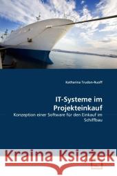 IT-Systeme im Projekteinkauf : Konzeption einer Software für den Einkauf im Schiffbau Trudon-Ruoff, Katharina 9783639286083