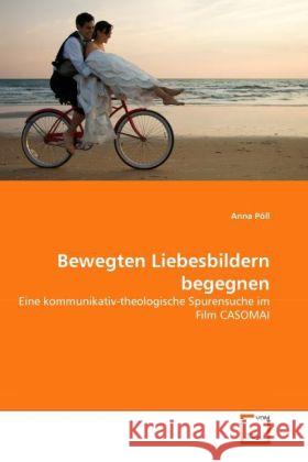 Bewegten Liebesbildern begegnen : Eine kommunikativ-theologische Spurensuche im Film CASOMAI Pöll, Anna 9783639286229