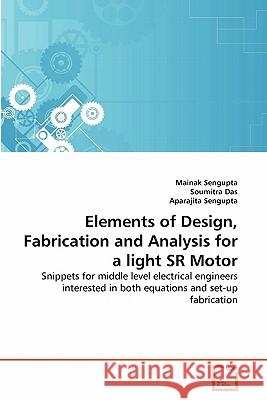 Elements of Design, Fabrication and Analysis for a light SR Motor Mainak Sengupta, Soumitra Das, Aparajita Sengupta 9783639286854