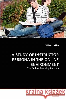 A Study of Instructor Persona in the Online Environment William Phillips 9783639287325 VDM Verlag
