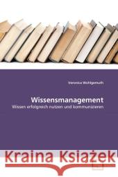 Wissensmanagement : Wissen erfolgreich nutzen und kommunizieren Wohlgemuth, Veronica 9783639287431