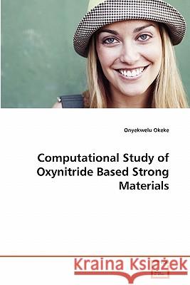 Computational Study of Oxynitride Based Strong Materials Onyekwelu Okeke 9783639287820 VDM Verlag