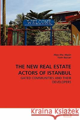 The New Real Estate Actors of Istanbul Aliye Ahu Akgun Tuzin Baycan 9783639287905