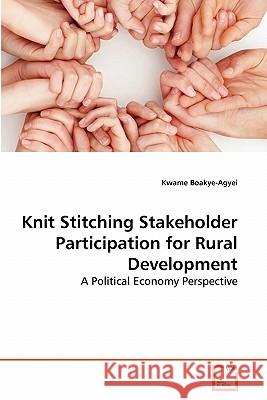 Knit Stitching Stakeholder Participation for Rural Development Kwame Boakye-Agyei 9783639287998