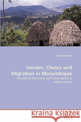 Gender, Choice and Migration in Mozambique Ines Raimundo 9783639288438