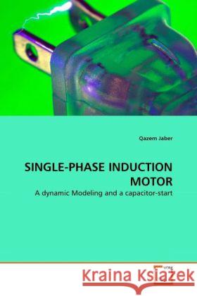 SINGLE-PHASE INDUCTION MOTOR : A dynamic Modeling and a capacitor-start Jaber, Qazem 9783639288667