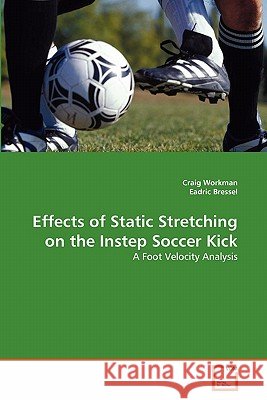 Effects of Static Stretching on the Instep Soccer Kick Craig Workman, Eadric Bressel 9783639288933 VDM Verlag