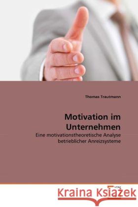 Motivation im Unternehmen : Eine motivationstheoretische Analyse betrieblicher Anreizsysteme Trautmann, Thomas 9783639289497 VDM Verlag Dr. Müller