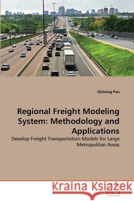 Regional Freight Modeling System: Methodology and Applications Pan, Qisheng 9783639289503