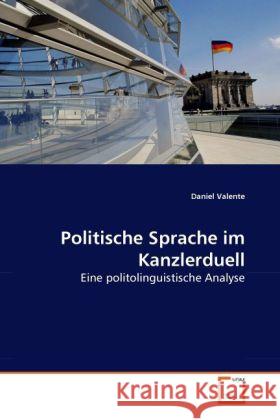 Politische Sprache im Kanzlerduell : Eine politolinguistische Analyse Valente, Daniel 9783639289718