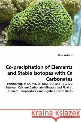 Co-precipitation of Elements and Stable Isotopes with Ca Carbonates Rinat Gabitov 9783639289756