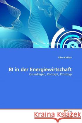 BI in der Energiewirtschaft : Grundlagen, Konzept, Prototyp Kirillov, Ellen 9783639289916