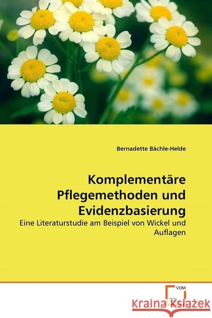 Komplementäre Pflegemethoden und Evidenzbasierung : Eine Literaturstudie am Beispiel von Wickel und Auflagen Bächle-Helde, Bernadette 9783639290158 VDM Verlag Dr. Müller