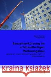 Bauzeitverkürzung im schlüsselfertigen Wohnungsbau : gezeigt an einem Mietwohnungsbau mit 112 Wohneinheiten Rudolph, Gabriel; Benz, Thomas 9783639290349