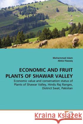 ECONOMIC AND FRUIT PLANTS OF SHAWAR VALLEY : Economic value and conservation status of Plants of Shawar Valley, Hindu Raj Ranges, District Swat, Pakistan Islam, Mohammad; Razzaq, Abdul 9783639290394
