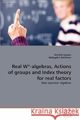 Real W*-algebras, Actions of groups and Index theory for real factors Ayupov, Shavkat 9783639290660 VDM Verlag