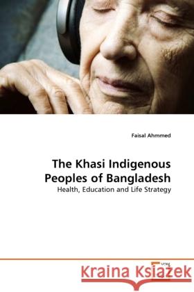 The Khasi Indigenous Peoples of Bangladesh : Health, Education and Life Strategy Ahmmed, Faisal 9783639290776 VDM Verlag Dr. Müller