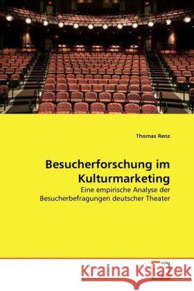 Besucherforschung im Kulturmarketing : Eine empirische Analyse der Besucherbefragungen deutscher Theater Renz, Thomas 9783639290875